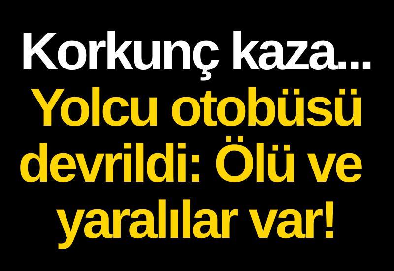Korkunç kaza... Yolcu otobüsü devrildi: Ölü ve yaralılar var!