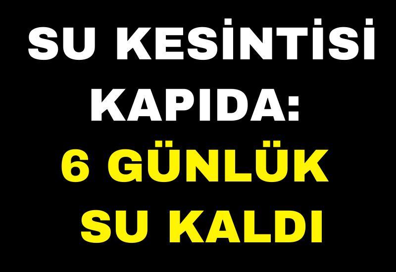 Su kesintisi kapıda: 6 günlük su kaldı