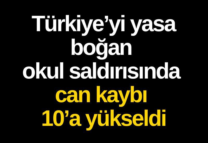 Türkiye’yi yasa boğan okul saldırısında can kaybı 10’a yükseldi