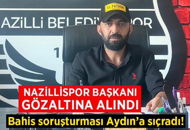 Nazillispor başkanı gözaltına alındı
