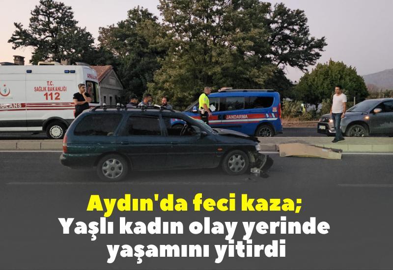 Aydın'da feci kaza; Yaşlı kadın olay yerinde yaşamını yitirdi