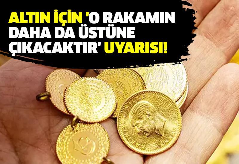 Altın için 'O rakamın daha da üstüne çıkacaktır' uyarısı!