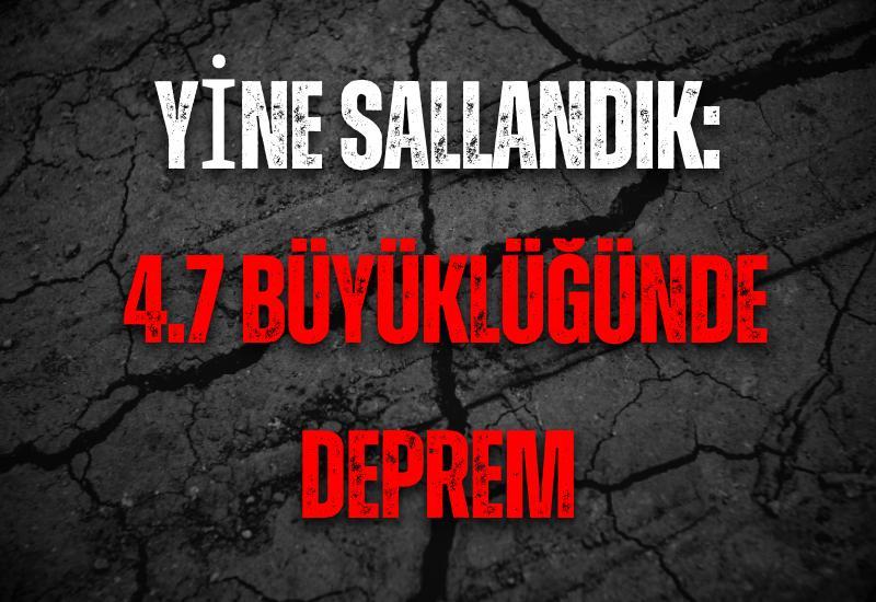 Yine sallandık: 4.7 büyüklüğünde deprem