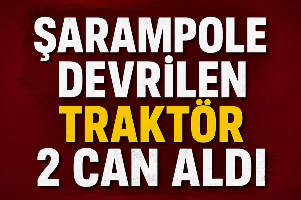 Şarampole devrilen traktör 2 can aldı