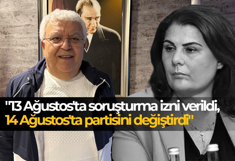 "13 Ağustos'ta soruşturma izni verildi, 14 Ağustos'ta partisini değiştirdi"