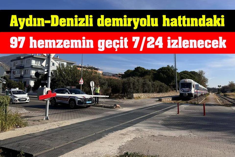 Aydın–Denizli hattındaki 97 hemzemin geçit 7/24 izlenecek