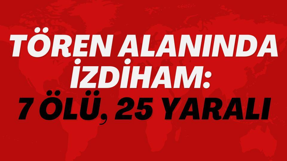 Tören alanında izdiham: 7 ölü, 25 yaralı