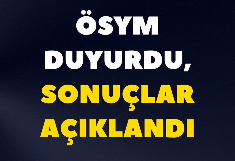 ÖSYM duyurdu, sonuçlar açıklandı