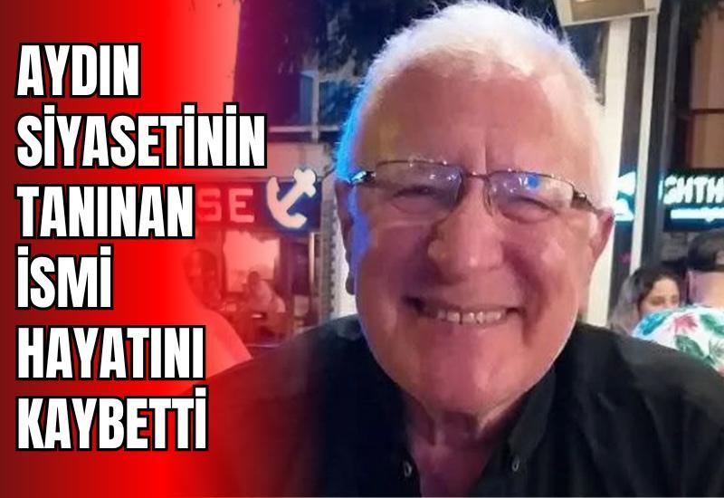 Aydın siyasetinin tanınan ismi hayatını kaybetti