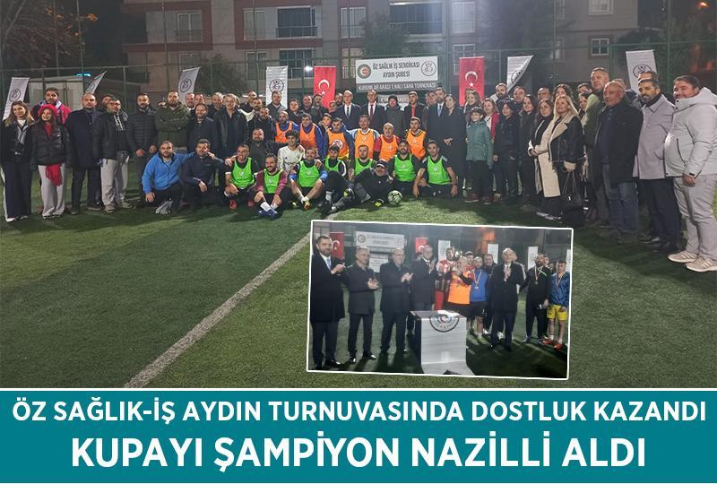 Öz Sağlık-İş Aydın Turnuvasında dostluk kazandı, kupayı Nazilli aldı
