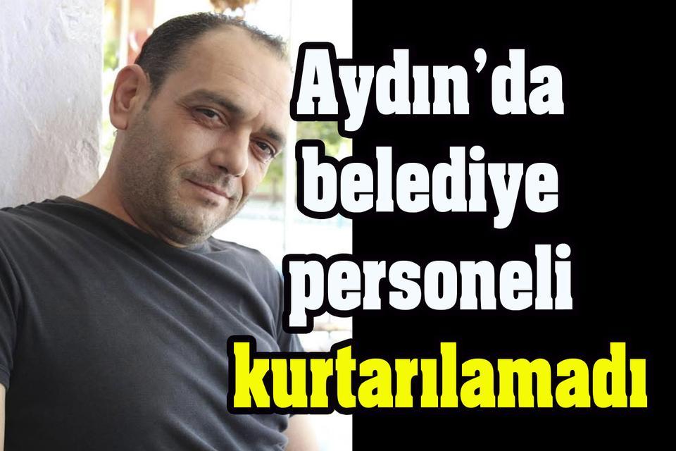 Aydın’da belediye personeli kurtarılamadı