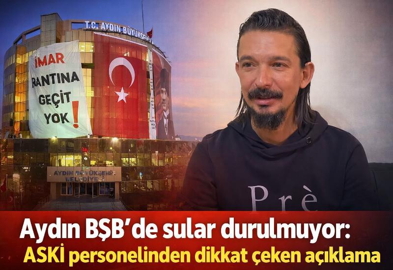 Aydın BŞB'de sular durulmuyor: ASKİ personelinden dikkat çeken açıklama