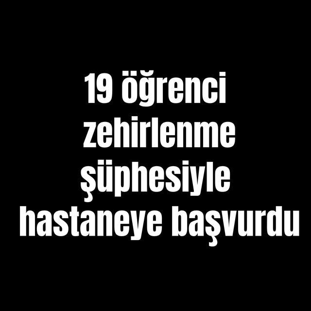 19 öğrenci zehirlenme şüphesiyle hastaneye başvurdu