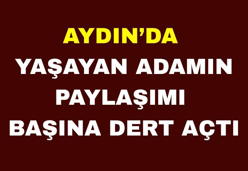 Aydın’da yaşayan adamın paylaşımı başına dert açtı