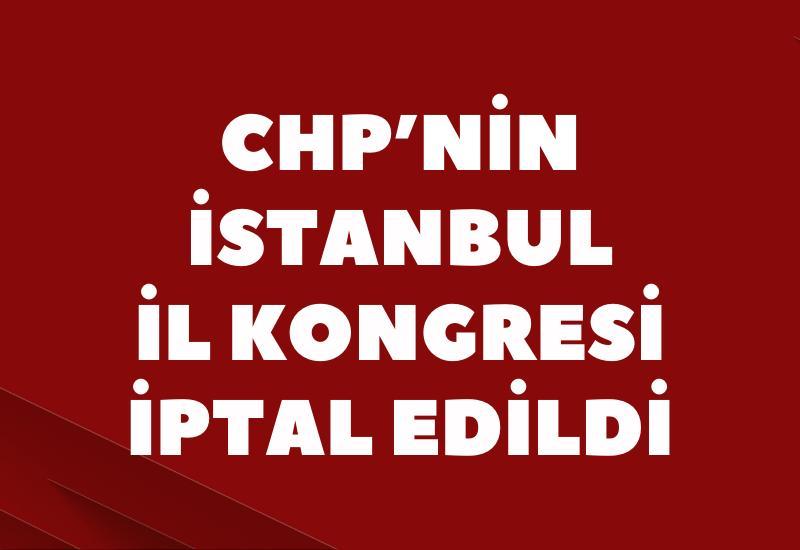 SON DAKİKA... CHP İstanbul İl Kongresi iptal edildi