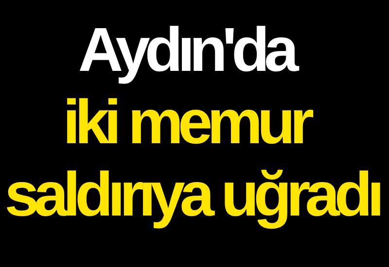 Aydın'da iki memur saldırıya uğradı