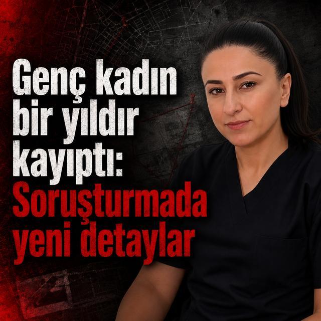 Genç kadın bir yıldır kayıptı: Soruşturmada yeni detaylar