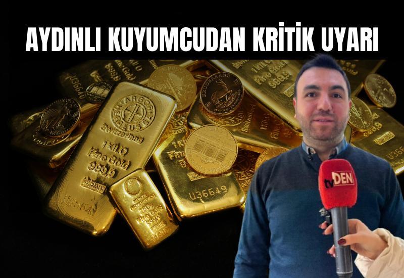 Aydınlı kuyumcudan kritik uyarı