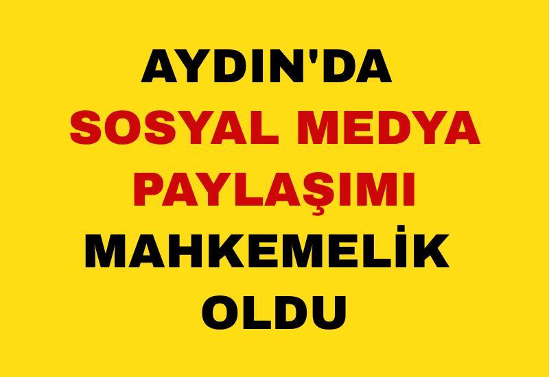 Aydın'da sosyal medya paylaşımı mahkemelik oldu