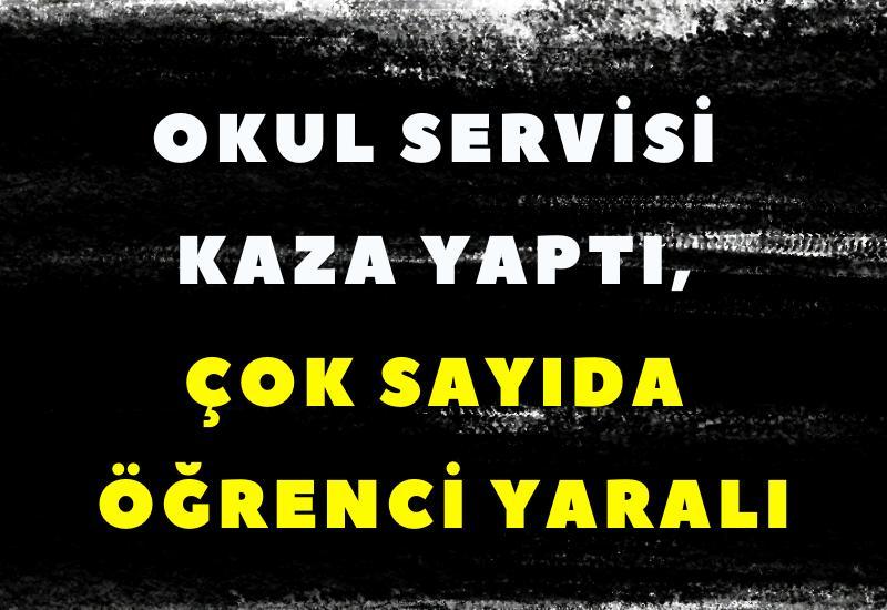 Okul servisi kaza yaptı, çok sayıda öğrenci yaralı