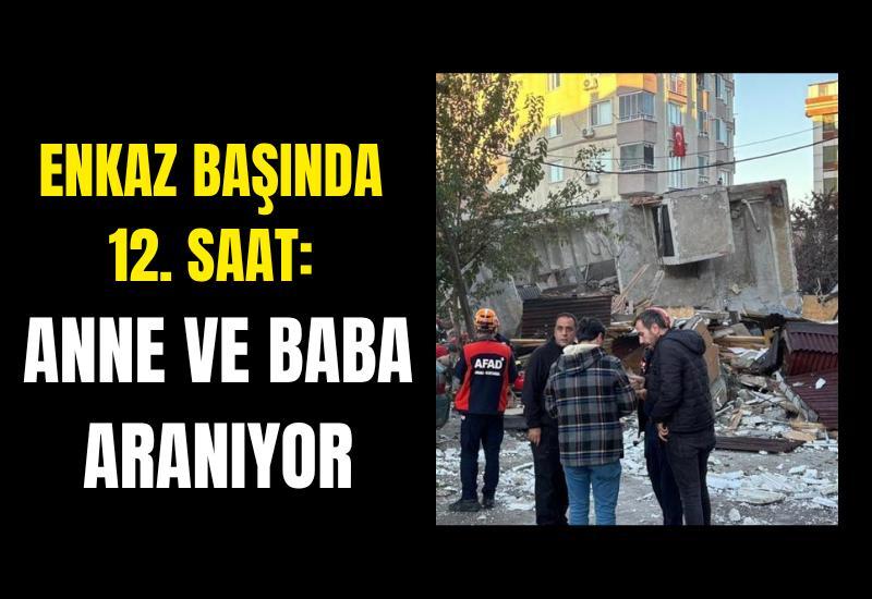 Enkaz başında 12. saat: Anne ve baba aranıyor