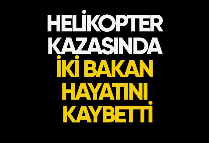Helikopter kazasında 2 bakan hayatını kaybetti