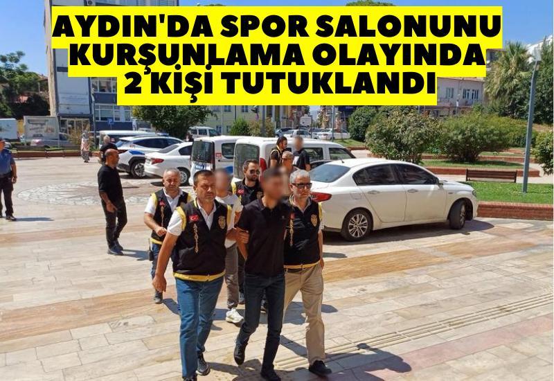 Aydın'da spor salonunu kurşunlama olayında 2 kişi tutuklandı
