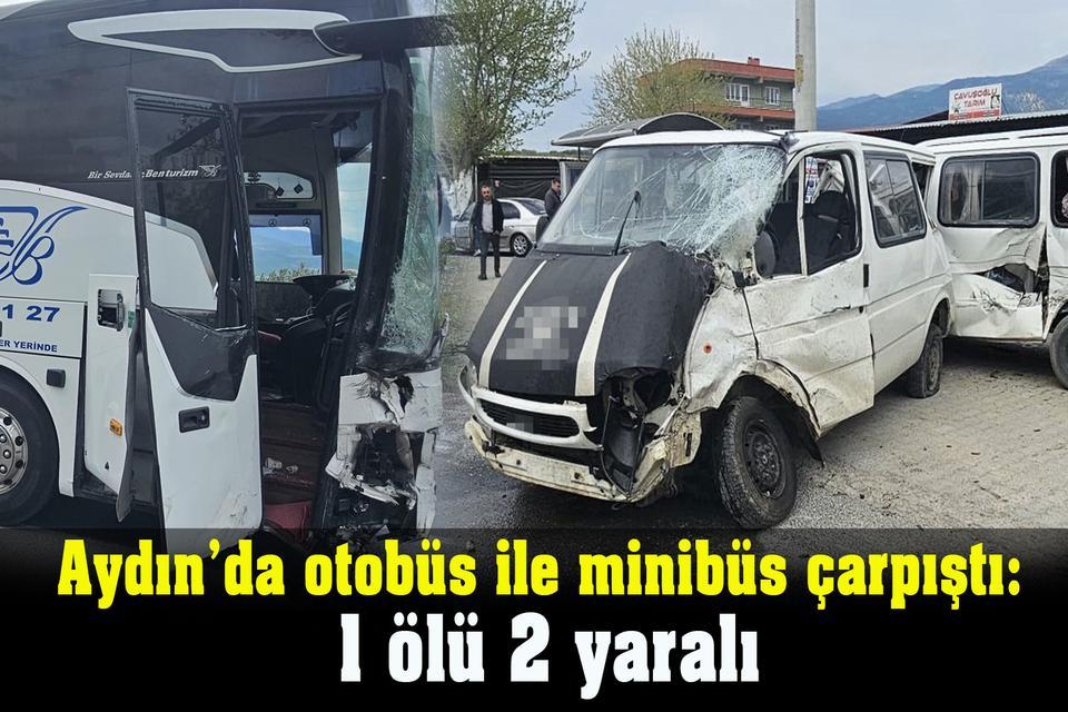 Aydın’da otobüs ile minibüs çarpıştı: 1 ölü 2 yaralı
