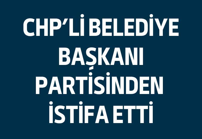 CHP'li belediye başkanı partisinden istifa etti