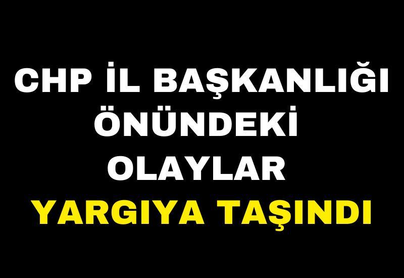 CHP İl Başkanlığı önündeki olaylar yargıya taşındı