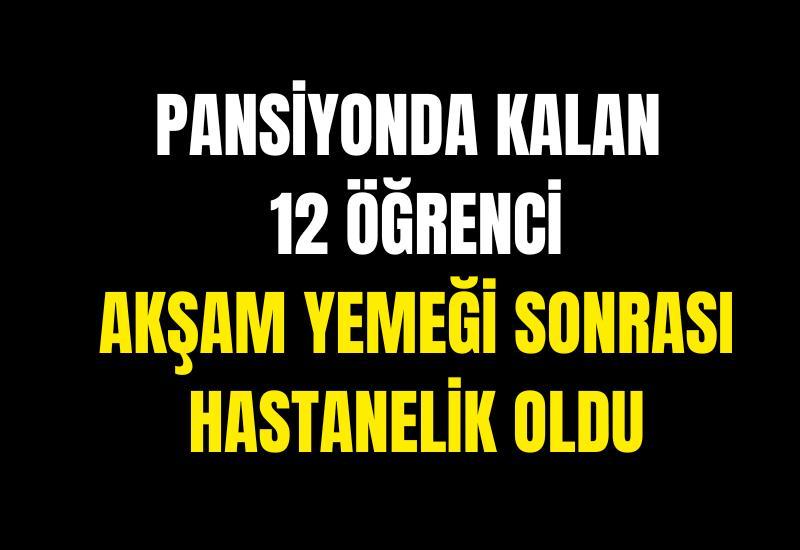 Pansiyonda kalan 12 öğrenci akşam yemeği sonrası hastanelik oldu