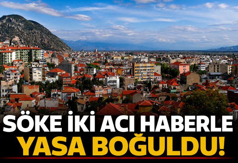 Söke iki acı haberle yasa boğuldu!