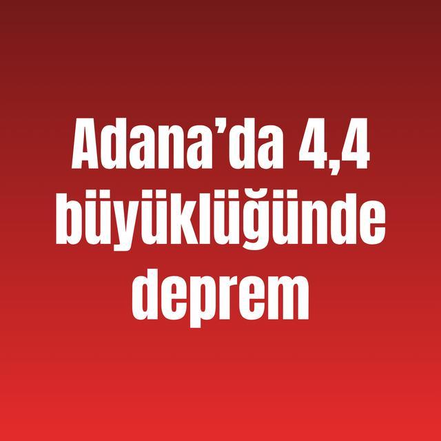 Adana’da 4,4 büyüklüğünde deprem