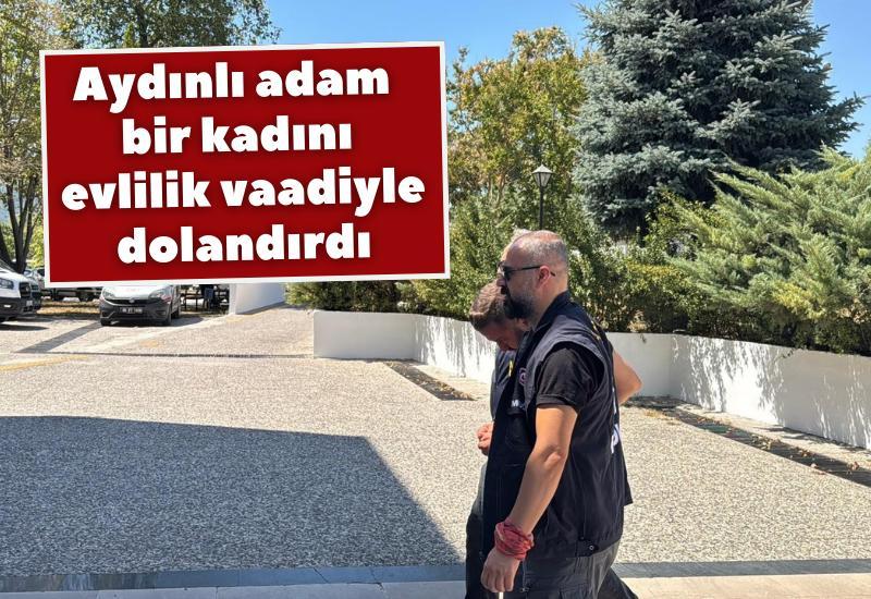 Aydınlı adam bir kadını evlilik vaadiyle dolandırdı