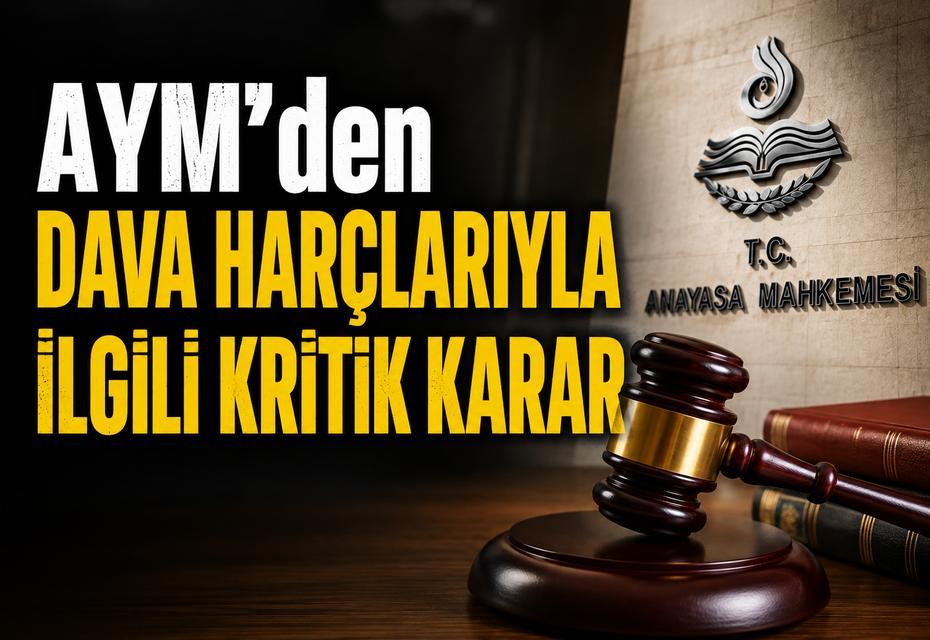 AYM’den Dava Harçlarıyla İlgili Kritik Karar