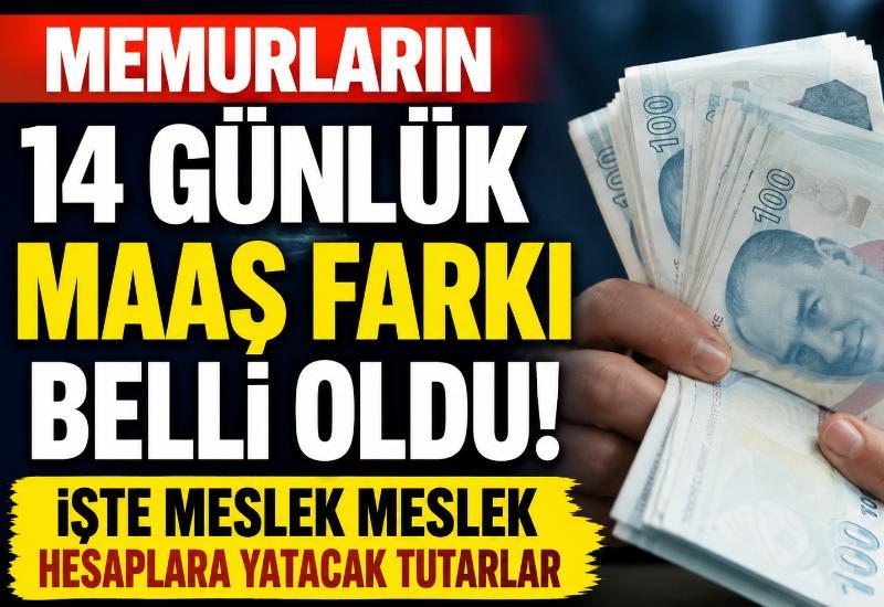 Memurların 14 günlük maaş farkı belli oldu! İşte meslek meslek hesaplara yatacak tutarlar