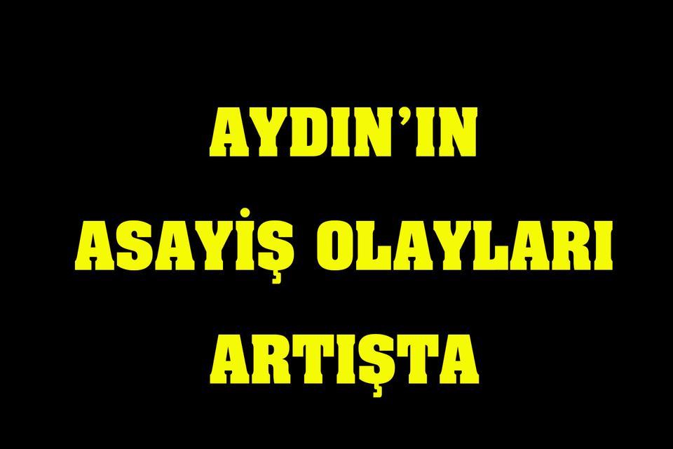 Aydın’ın asayiş olayları artışta