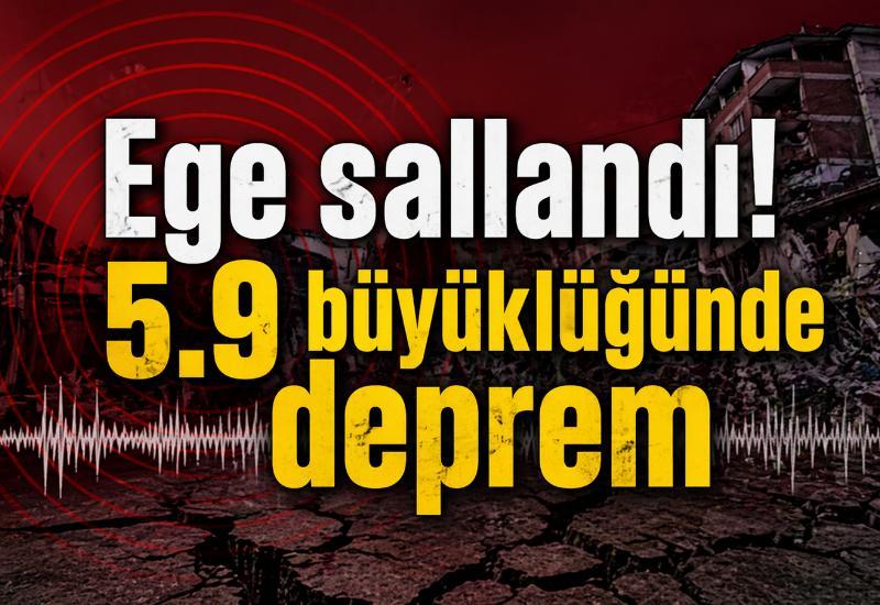 Ege sallandı! 5.9 büyüklüğünde deprem
