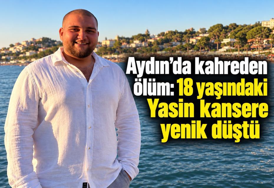 Aydın’da kahreden ölüm: 18 yaşındaki Yasin kansere yenik düştü