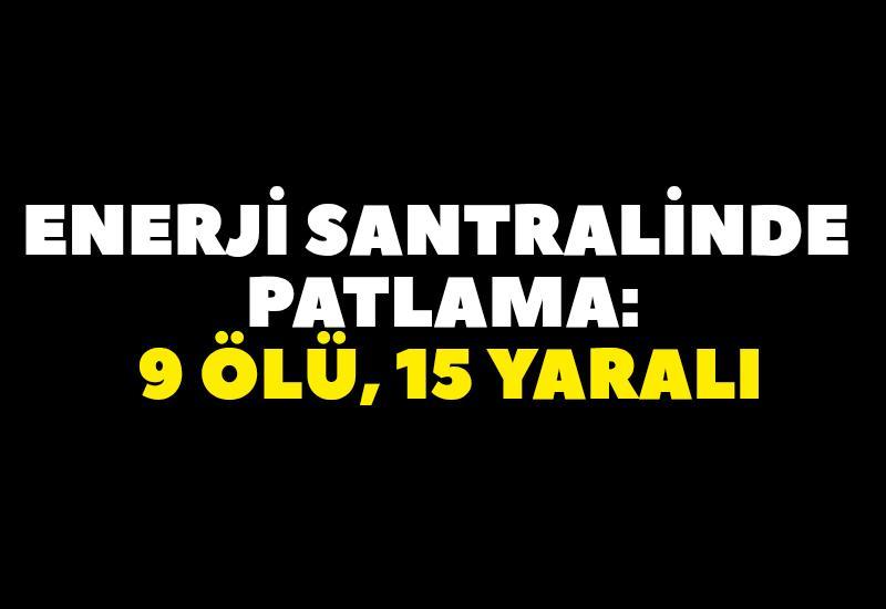 Enerji santralinde patlama: 9 ölü, 15 yaralı