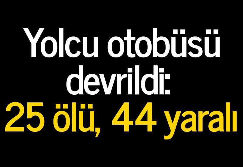 Yolcu otobüsü devrildi: 25 ölü, 44 yaralı