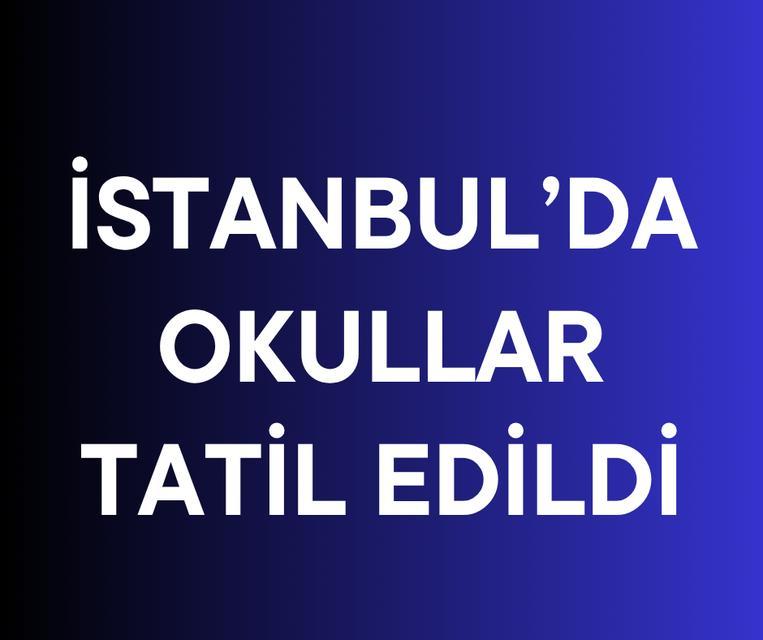 İstanbul’da okullar tatil edildi