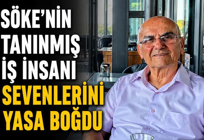 Söke’nin tanınmış iş insanı sevenlerini yasa boğdu