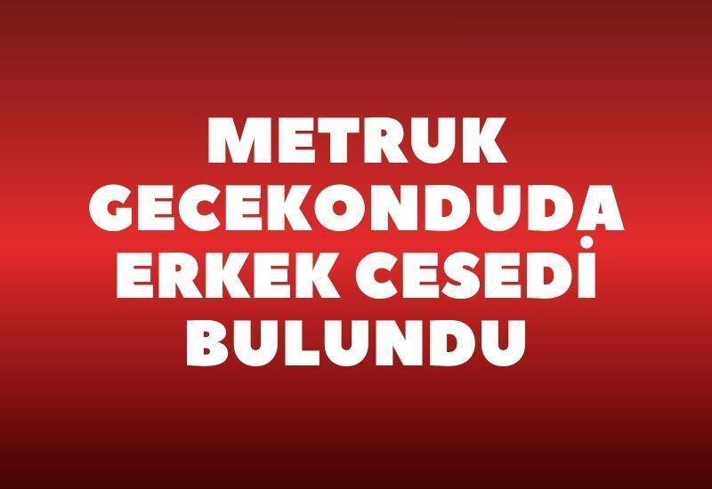 Metruk gecekonduda erkek cesedi bulundu