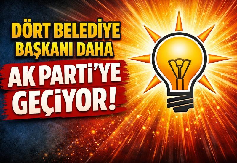 Dört belediye başkanı daha AK Parti’ye geçiyor