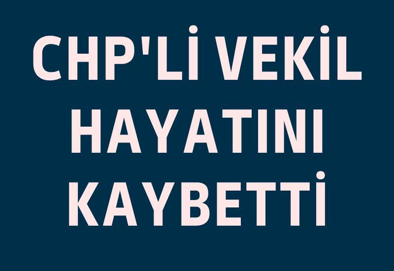 CHP'li vekil hayatını kaybetti