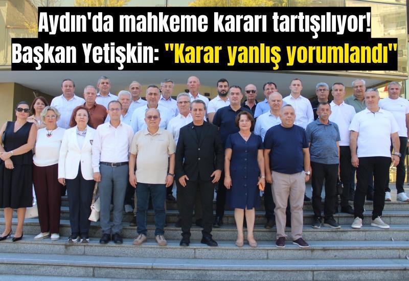 Aydın'da mahkeme kararı tartışılıyor! Başkan Yetişkin: "Karar yanlış yorumlandı"