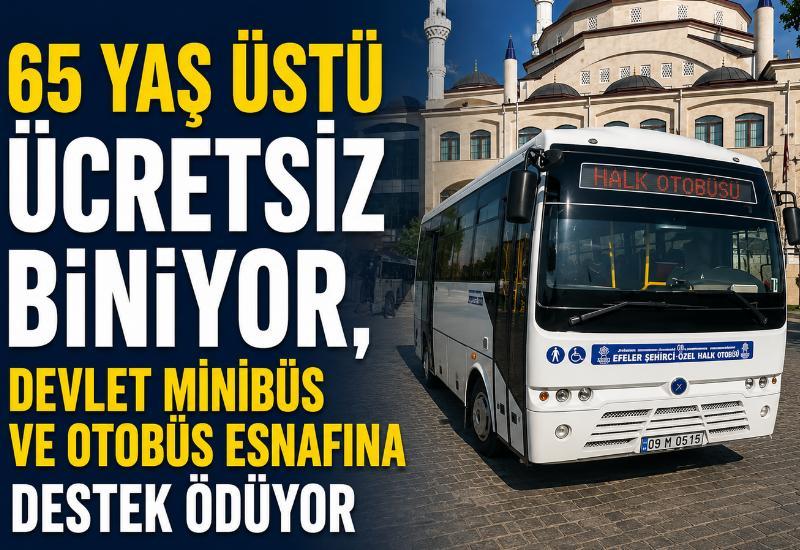65 yaş üstü ücretsiz biniyor, devlet minibüs ve otobüs esnafına destek ödüyor