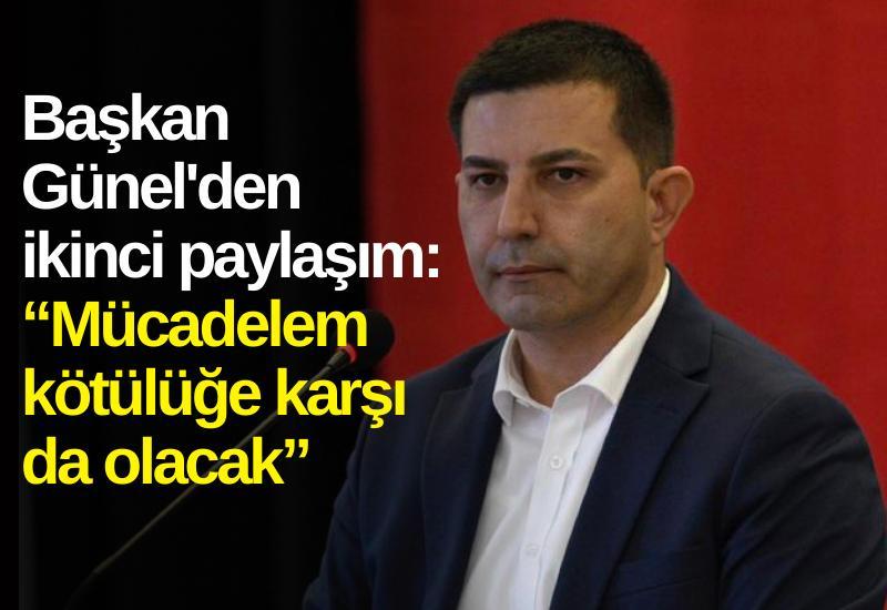 Başkan Günel'den ikinci paylaşım: “Mücadelem kötülüğe karşı da olacak”