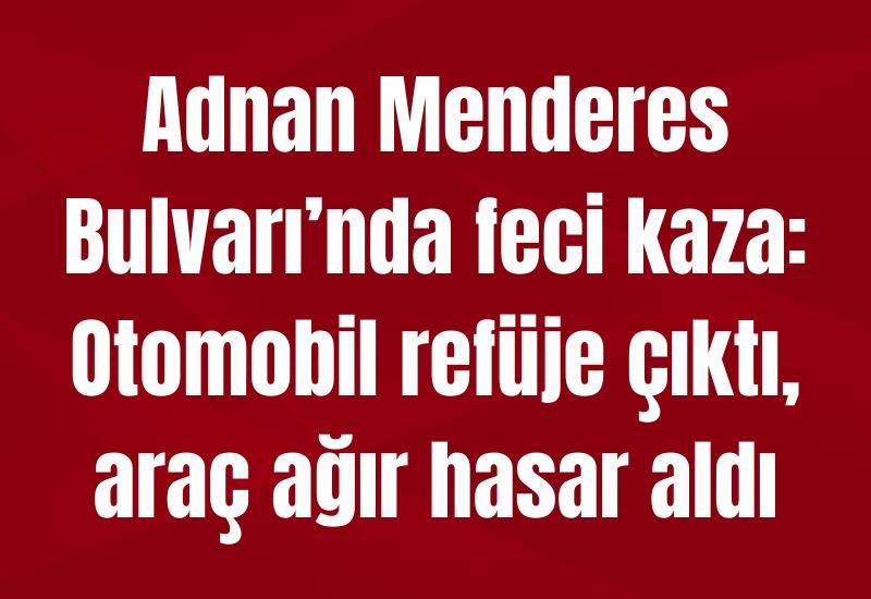 Adnan Menderes Bulvarı’nda feci kaza: Otomobil refüje çıktı, araç ağır hasar aldı